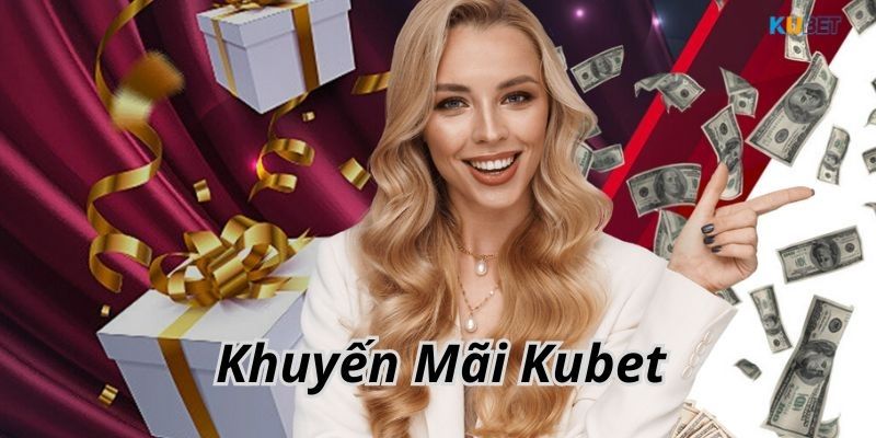 Những chương trình khuyến mãi của Kubet đang triển khai