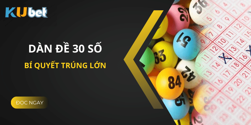 Mẹo Chơi Dàn Đề 30 Số Tại Kubet - Bí Quyết Trúng Lớn