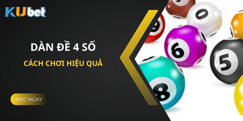 Cách Chọn Số Đánh Dàn Đề 4 Số Hiệu Quả Tại Kubet