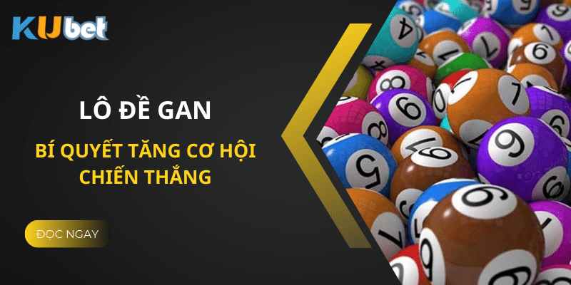 Mẹo Đánh Lô Đề Gan Tại Kubet - Bí Quyết Tăng Cơ Hội Thắng