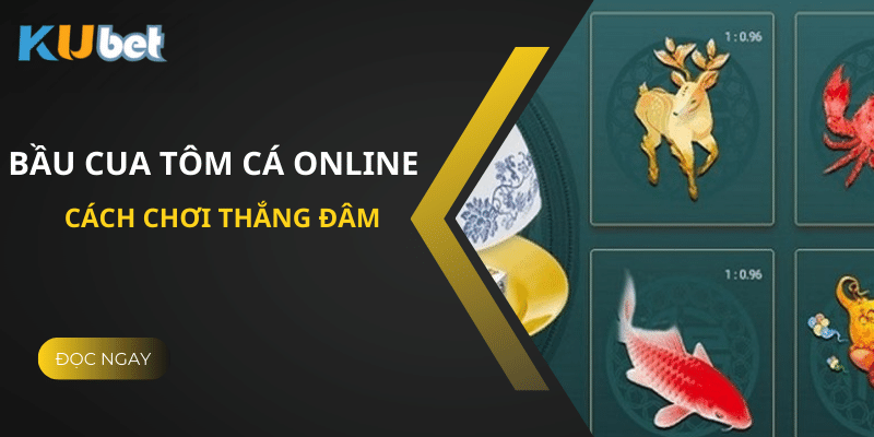 Mẹo Hay Khi Chơi Bầu Cua Tôm Cá Online tại Kubet - Cách Chơi Thắng Đậm 