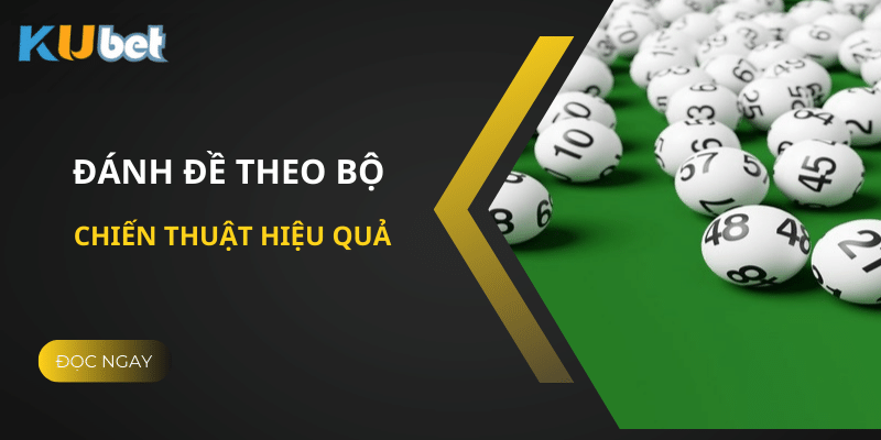 Hướng Dẫn Đánh Đề Theo Bộ Tại Kubet - Chiến Thuật Hiệu Quả