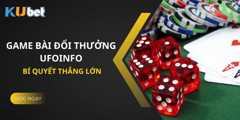 Khám phá những mẹo chơi game bài đổi thưởng UFOinfo đỉnh cao tại Kubet